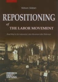 Repositioning of the labor movement : road map for the Indonesian labor movement after reformasi