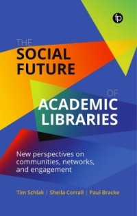 The Social future of academic libraries : new perspectives on communities, networks and engagement
