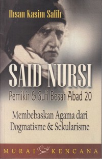 Said Nursi : pemikir dan sufi besar abad 20, membebaskan agama dari dogmatisme dan sekularisme
