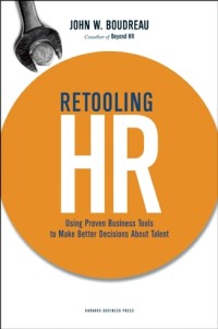 Retooling HR : using proven business tools to make better decisions about talent