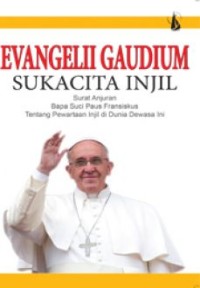 Evangelii gaudium sukacita Injil : surat anjuran Bapa Suci Paus Fransiskus tentang pewartaan Injil di dunia dewasa ini