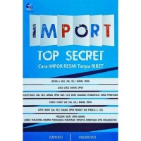 Import top secret : cara impor resmi tanpa ribet