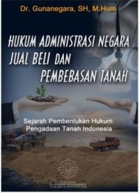 Hukum administrasi negara, jual beli dan pembebasan tanah : sejarah pembentukan hukum pengadaan tanah Indonesia