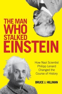 The Man who stalked Einstein : how Nazi scientist Philipp Lenard changed the course of history
