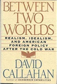 Between two worlds : realism, idealism, and American foreign policy after the cold war