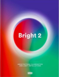 Bright 2 : architectural illumination and light installations