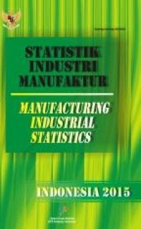 Statistik industri manufaktur Indonesia 2015 = Manufacturing industrial statistics Indonesia 2015