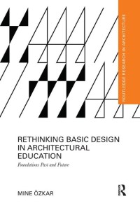 Rethinking basic design in architectural education : foundations past and future