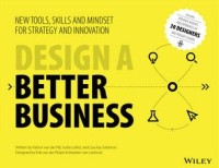 Design a better business : new tools, skills and mindset for strategy and innovation