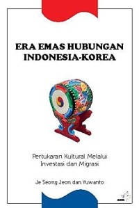 Era emas hubungan Indonesia-Korea : pertukaran kultural melalui investasi dan migrasi