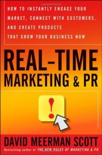 Real-time marketing and PR : how to instantly engage your market, connect with customers, and create products that grow your business now