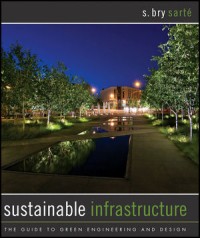 Sustainable infrastructure the guide to green engineering and design