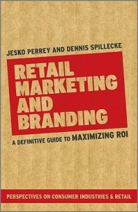 Retail marketing and branding a definitive guide to maximizing ROI