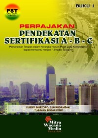 Perpajakan : pendekatan sertifikasi A-B-C : pemahaman terapan dalam kerangka hukum pajak yang komprehensif dapat membantu menjadi 