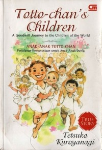 Anak-anak Totto-chan : perjalanan kemanusiaan untuk anak-anak dunia = Totto-chan's children : a goodwill journey to the children of the world