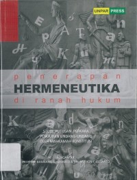 Penerapan hermeneutika di ranah hukum : studi putusan perkara pengujian undang-undang oleh Mahkamah Konstitusi