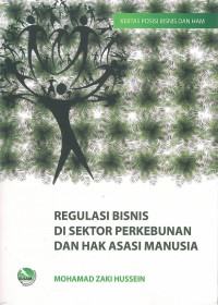 Regulasi bisnis di sektor perkebunan dan Hak Asasi Manusia = human rights and business regulation in plantation sector