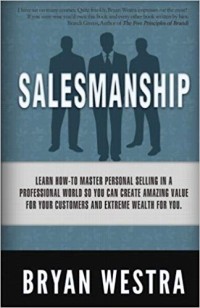Salesmanship : learn how-to master personal selling in a professional world so you can create amazing value for your customers and extreme wealth for you