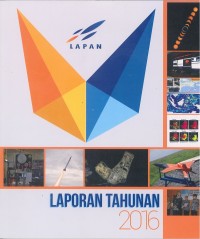 Laporan tahunan 2016 Lembaga Penerbangan dan Antariksa Nasional (LAPAN): annual report