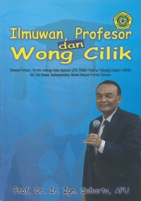 Ilmuwan, profesor, dan wong cilik : ilmuwan, profesor, perintis Lembaga Kimia Nasional-LIPI, pendiri Fakultas Teknologi Industri-Unpar dari ide sampai implementasinya menuai senyum prestasi nararya : Prof. Dr. Ir. Ign. Suharto, APU