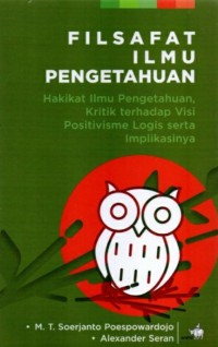 Filsafat ilmu pengetahuan : hakikat ilmu pengetahuan, kritik terhadap visi positivisme logis, serta implikasinya