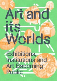 Art and its world : exhibitions, institutions and art becoming public