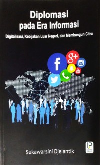 Diplomasi pada era informasi : digitalisasi, kebijakan luar negeri, dan membangun citra