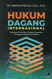 Hukum dagang internasional : optimalisasi sistem hukum tindakan pengamanan perdagangan (safeguard) di Indonesia