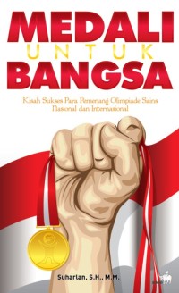 Medali untuk bangsa : kisah sukses para pemenang olimpiade sains nasional dan internasional