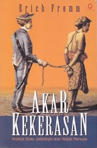 Akar kekerasan : analisis sosio-psikologis atas watak manusia