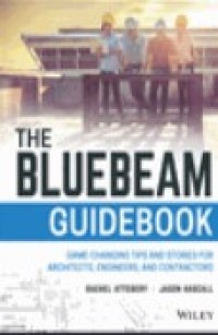 The Bluebeam Guidebook: Game‐changing Tips and Stories for Architects, Engineers, and Contractors