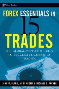 Forex essentials in 15 trades : The Global-View.com guide to successful currency trading