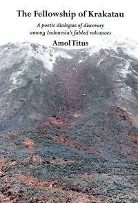 The Fellowship of Krakatau : a poetic dialogue of discovery among Indonesia's fabled volcanoes