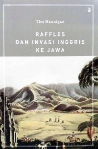 Raffles dan invasi Inggris ke Jawa = Raffles and the British invasion of Java
