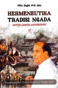 Hermeneutika tradisi Ngadha : mitos-logos-anthropos