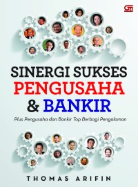 Sinergi sukses pengusaha dan bankir : plus pengusaha dan bankir top berbagi pengalaman