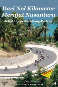 Dari nol kilometer merajut Nusantara : jelajah sepeda Sabang-Padang