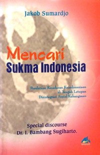 Mencari sukma Indonesia : pendataan kesadaran keindonesiaan di tengah letupan disintegrasi sosial kebangsaan